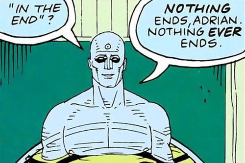 Dr Manhattan saying 'Nothing ever ends.'